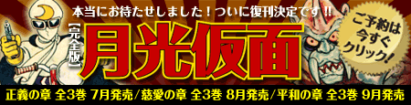 [完全版]『月光仮面』ついに復刊開始！
7月より毎月3冊ずつ刊行（全9巻）
ただいま予約受付中!!